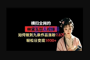 横扫全网的林黛玉怼人视频,如何做到九条作品涨粉7.8万,轻松日变现1k