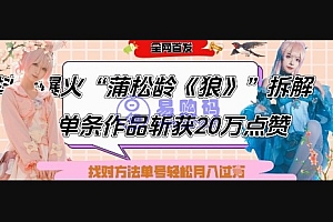 爆火“蒲松龄《狼》”实战拆解,仅6条作品涨粉24W,单条作品收获20W点赞,找对方法轻松起号月入过W