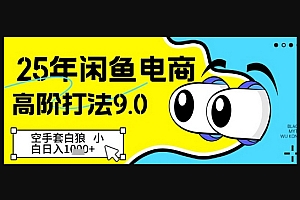 25年闲鱼电商高阶打法9.0,空手套白狼,小白日入几张