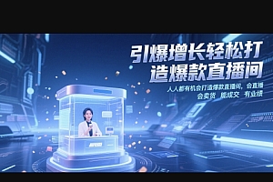 引爆增长轻松打造爆款直播间,人人都有机会打造爆款直播间,会直播 会卖货 能成交 有业绩