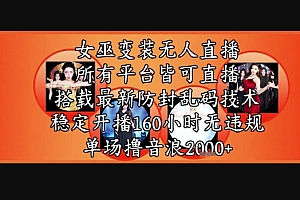 女巫变装直播最新玩法,所有直播平台皆可操作,稳定开播160小时无违规,单场撸音浪2k+
