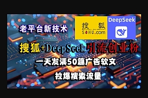 搜狐+DeepSeek引流创业粉,老平台新技术,一天发满50篇广告软文,拉爆搜索流量