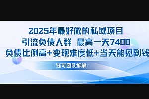 2025年最好做的私域项目,引流负债人群,最高一天变现7.4k,人群占比高,变现难度低,当天就能见到钱