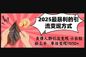 2025年最暴利的引流变现方式,负债人群引流变现,小白轻松上手,日入1k