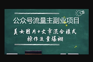 公众号流量主副业项目,美女图片+文章混合模式操作流量爆棚