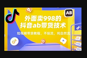 外面卖998的抖音ab带货技术,短视频带货教程,不投流,纯自然流
