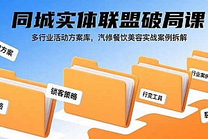 同城实体联盟破局课,多行业活动方案库,汽修餐饮美容实战案例拆解