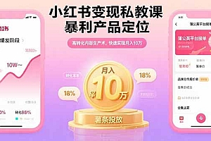 小红书变现私教课,暴利产品定位,高转化内容生产术,快速实现月入10万