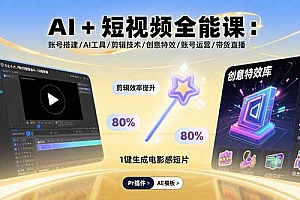 AI+短视频全能课:账号搭建/AI工具/剪辑技术/创意特效/账号运营/带货直播