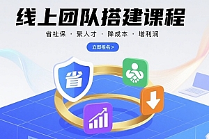 线上团队搭建课程,省社保,聚人才,降成本,增利润,团队管理必看