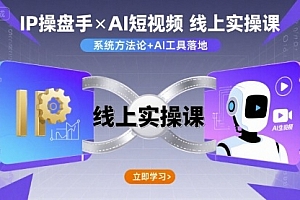 IP操盘手线上实操课,AI短视频线上课
