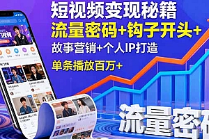 短视频变现秘籍,流量密码+钩子开头+故事营销+个人IP打造,单条播放百万+